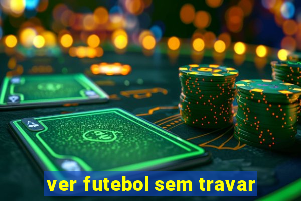 ver futebol sem travar